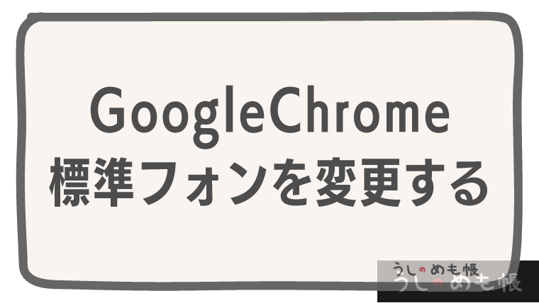 GoogleChromeの標準フォントを変更するーGmailとか検索画面のフォントが変わりますー